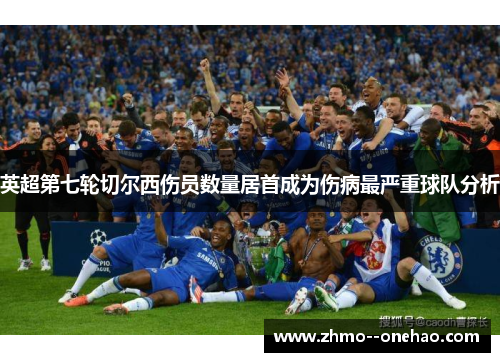 英超第七轮切尔西伤员数量居首成为伤病最严重球队分析 英超第七轮切尔西伤员数量居首成为伤病最严重球队分析