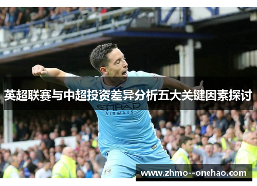 英超联赛与中超投资差异分析五大关键因素探讨