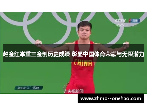 赵金红举重三金创历史成绩 彰显中国体育荣耀与无限潜力