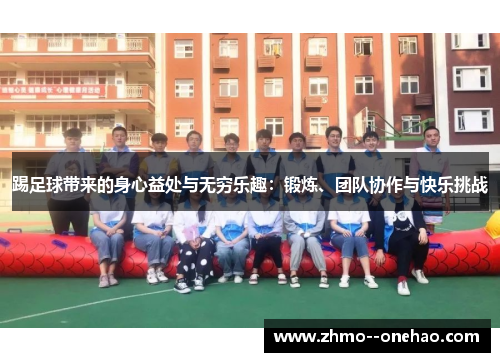 踢足球带来的身心益处与无穷乐趣：锻炼、团队协作与快乐挑战