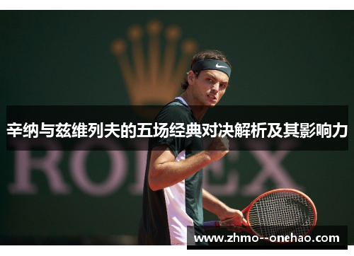 辛纳与兹维列夫的五场经典对决解析及其影响力 辛纳与兹维列夫的五场经典对决解析及其影响力