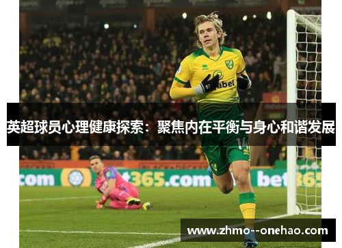 英超球员心理健康探索：聚焦内在平衡与身心和谐发展