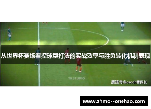 从世界杯赛场看控球型打法的实战效率与胜负转化机制表现